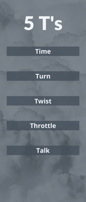 The Five T's: time, turn, twist, throttle, talk